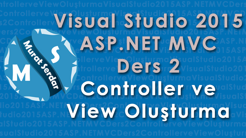 Visual Studio 2015 ile MVC Kullanımı – Ders 2 – Controller ve View Oluşturma